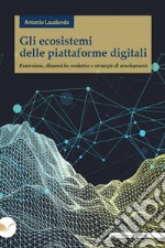 Gli ecosistemi delle piattaforme digitali: Emersione, dinamiche evolutive e strategie di envelopment. E-book. Formato EPUB ebook