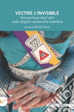 Vestire l’invisibile: Antropologia degli abiti nelle religioni medianiche brasiliane. E-book. Formato EPUB