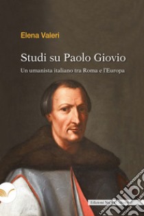 Studi su Paolo Giovio: Un umanista italiano tra Roma e l’Europa. E-book. Formato EPUB ebook di Elena Valeri