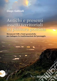 Antichi e presenti assetti territoriali in pianura pontina: Strumenti GIS e fonti geostoriche per indagare le trasformazioni del paesaggio. E-book. Formato EPUB ebook