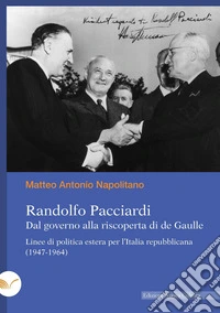 Randolfo Pacciardi. Dal governo alla riscoperta di de Gaulle: Linea di politica estera per l'Italia repubblicana (1947-1964). E-book. Formato PDF ebook