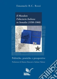 Il Mandato Fiduciario Italiano in Somalia (1950-1960): Politiche, pratiche e prospettive. E-book. Formato EPUB ebook
