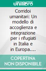 Corridoi umanitari: Un modello di accoglienza e integrazione per i rifugiati in Italia e in Europa. E-book. Formato EPUB ebook