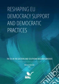 Reshaping EU Democracy Support and Democratic Practices: The EU in the Eastern and Southern Neighbourhoods. E-book. Formato EPUB ebook