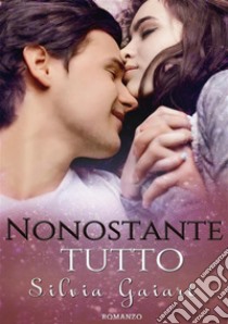 Nonostante Tutto. E-book. Formato PDF ebook di Silvia Gaiart