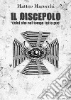 Il Discepolo. 'Colui che nel tempo tutto può'.. E-book. Formato EPUB ebook di Matteo Marocchi