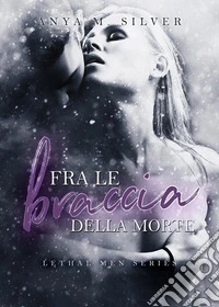 Fra le braccia della morte (Lethal Men, #5). E-book. Formato EPUB ebook