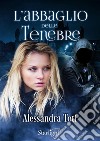 L'abbaglio delle tenebre. E-book. Formato EPUB ebook di Alessandra Toti