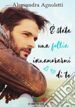 È stata una follia innamorarmi di te. E-book. Formato EPUB