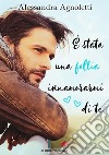 È stata una follia innamorarmi di te. E-book. Formato EPUB ebook di Alessandra Agnoletti