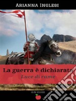 La Guerra è Dichiarata - Luce di Rame - Volume 1(Collana Io me lo leggo). E-book. Formato EPUB ebook