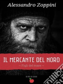 Il mercante del nordFigli del mare- Vol I. E-book. Formato EPUB ebook di Alessandro Zoppini