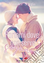 Portami dove non serve sognare. E-book. Formato EPUB