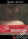 Io che ho amato il Magnifico. E-book. Formato EPUB ebook di Annalisa Iadevaia