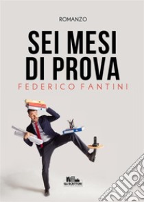 Sei mesi di prova. E-book. Formato EPUB ebook di Federico Fantini