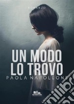 Un modo lo trovo. E-book. Formato EPUB ebook