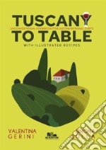 Tuscany to tableUnconventional cookbook for unconventional chefs (with illustrated recipes). E-book. Formato EPUB ebook