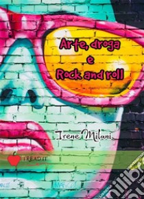 Arte, droga & rock and roll. E-book. Formato EPUB ebook di Irene Milani