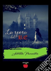 La sposa del re. E-book. Formato EPUB ebook di Antonella Parmentola