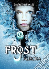 J. Frost - Aurora -. E-book. Formato EPUB ebook di Isabella Zovini