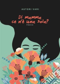 Di mamma ce n'e` una sola?. E-book. Formato EPUB ebook di Autori Vari