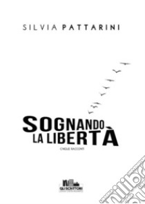 Sognando la libertà. E-book. Formato EPUB ebook di Silvia Pattarini