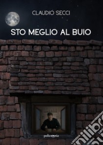 Sto meglio al buio. E-book. Formato EPUB ebook di Claudio Secci