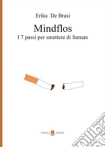 MindflosI 7 passi per smettere di fumare. E-book. Formato EPUB ebook di Erika De Brasi