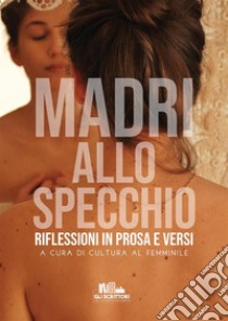 Madri allo specchioRiflessioni in prosa e versi. E-book. Formato EPUB ebook di Autori Vari