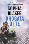 Drogata di te. E-book. Formato EPUB ebook di Sophia Blakee