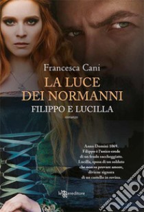 La luce dei Normanni – Filippo e Lucilla. E-book. Formato EPUB ebook di Francesca Cani