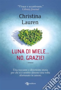 Luna di miele... No, grazie!. E-book. Formato EPUB ebook di Christina Lauren