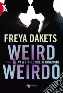 Weird e Weirdo - Va a finire che ti innamori. E-book. Formato EPUB ebook di Freya Dakets