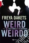 Weird e Weirdo - Va a finire che ti innamori. E-book. Formato EPUB ebook di Freya Dakets