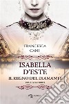 Isabella D'Este – Il regno del diamante. E-book. Formato EPUB ebook di Francesca Cani