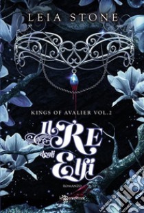 Il re degli elfi – Kings of Avalier vol. 2. E-book. Formato EPUB ebook di Leia Stone