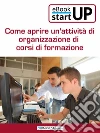 Come aprire un'attività di organizzazione corsi di formazione. E-book. Formato PDF ebook di Daniela Montefinale