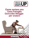 Come aprire una Casa famiglia Comunità alloggio per anziani: La nuova formula assistenziale improntata alla domesticità e all'affetto familiare. E-book. Formato EPUB ebook di Daniela Montefinale