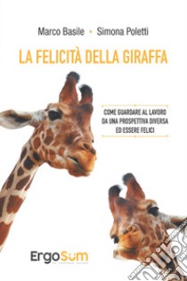 La felicità della giraffa: Come guardare al lavoro da una prospettiva diversa ed essere felici. E-book. Formato EPUB ebook di Marco Basile