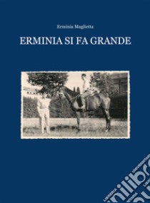 Erminia si fa grande. E-book. Formato EPUB ebook di Erminia Maglietta