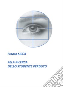 Alla ricerca dello studente perduto. E-book. Formato EPUB ebook di Franco Sicca