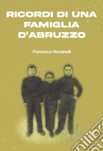 Ricordi di una famiglia d'Abruzzo. E-book. Formato EPUB ebook di Francesca Romanelli