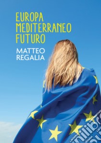 Europa Mediterraneo futuro. E-book. Formato EPUB ebook di Matteo Regalia