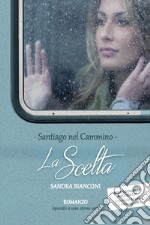 La scelta: Santiago nel Cammino. E-book. Formato EPUB