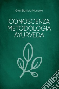 Conoscenza metodologia ayurveda. E-book. Formato EPUB ebook di Gian Battista Manuele