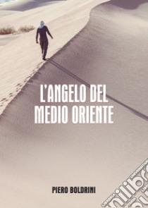 L'angelo del Medio Oriente. E-book. Formato EPUB ebook di Piero Boldrini