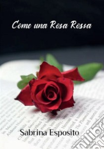 Come una rosa rossa. E-book. Formato EPUB ebook di Sabrina Esposito