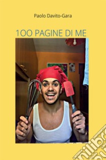 100 pagine di me. E-book. Formato EPUB ebook di Paolo Davito-Gara