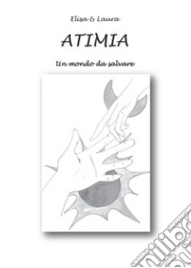 Atimia. Un mondo da salvare. E-book. Formato EPUB ebook di  Elisa & Laura