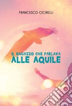 Il ragazzo che parlava alle aquile. E-book. Formato EPUB ebook